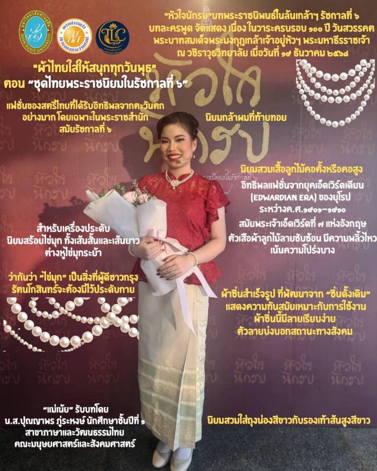 “ผ้าไทยใส่ให้สนุกทุกวันพุธ” ตอน “ชุดไทยพระราชนิยมในรัชกาลที่ ๖”ขอขอบคุณนางแบบ “แม่เน้ย” รับบทโดย น.ส.ปุณญาพร ภู่ระหงษ์ นักศึกษาชั้นปีที่ ๑ สาขาภาษาและวัฒนธรรมไทย คณะมนุษยศาสตร์และสังคมศาสตร์